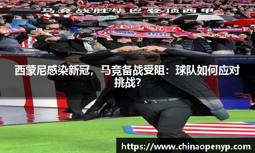 西蒙尼感染新冠，马竞备战受阻：球队如何应对挑战？