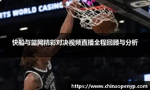 快船与篮网精彩对决视频直播全程回顾与分析
