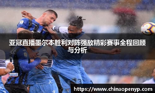 亚冠直播墨尔本胜利对阵强敌精彩赛事全程回顾与分析